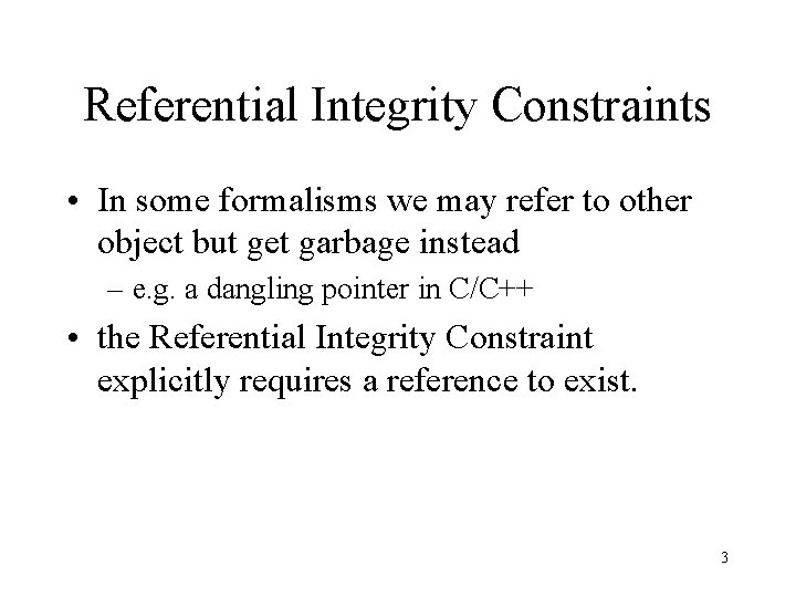 Referential Integrity Constraints • In some formalisms we may refer to other object but Referential Integrity Constraints • In some formalisms we may refer to other object but