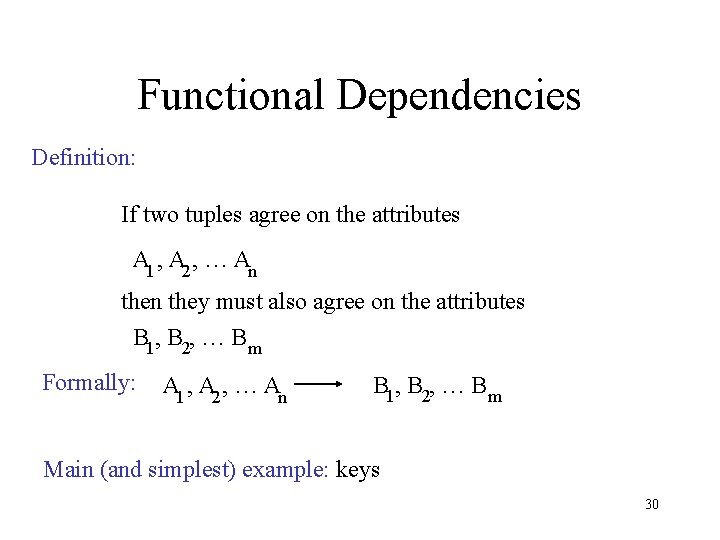 Functional Dependencies Definition: If two tuples agree on the attributes A 1 , A Functional Dependencies Definition: If two tuples agree on the attributes A 1 , A