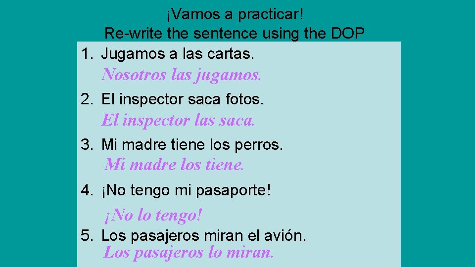 ¡Vamos a practicar! Re-write the sentence using the DOP 1. Jugamos a las cartas.