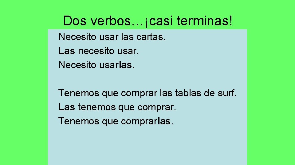 Dos verbos…¡casi terminas! Necesito usar las cartas. Las necesito usar. Necesito usarlas. Tenemos que