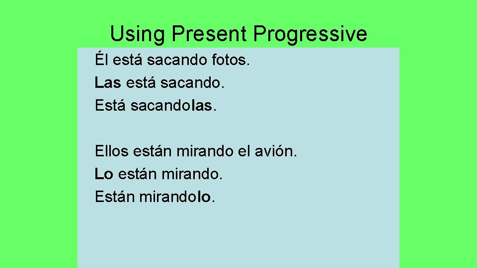 Using Present Progressive Él está sacando fotos. Las está sacando. Está sacandolas. Ellos están