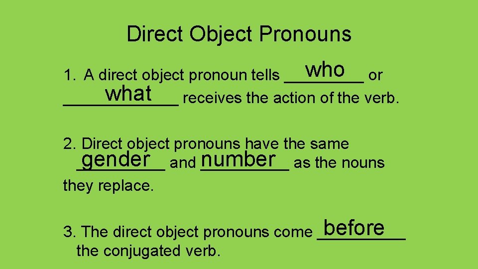 Direct Object Pronouns who or 1. A direct object pronoun tells _____ what receives
