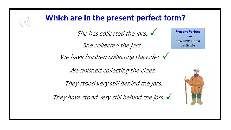 Which are in the present perfect form? She has collected the jars. She collected