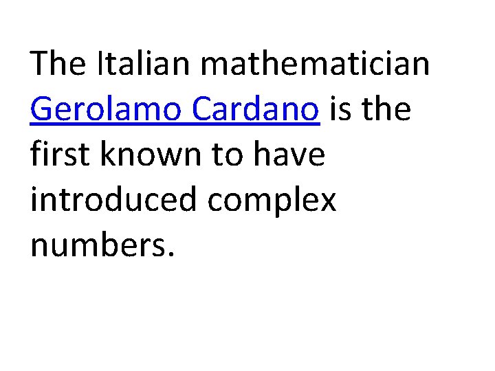 The Italian mathematician Gerolamo Cardano is the first known to have introduced complex numbers.