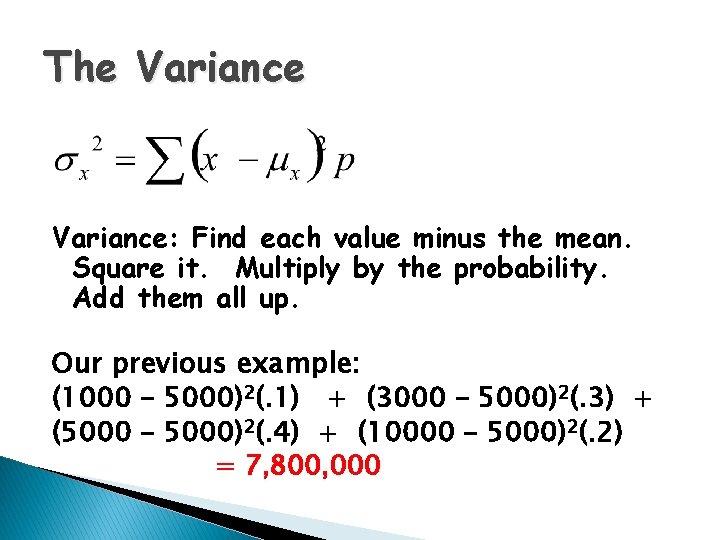 The Variance: Find each value minus the mean. Square it. Multiply by the probability.
