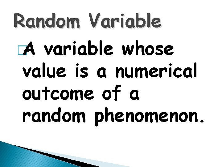 Random Variable � A variable whose value is a numerical outcome of a random