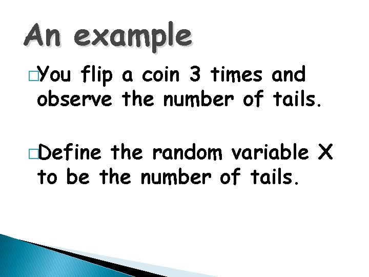 An example �You flip a coin 3 times and observe the number of tails.