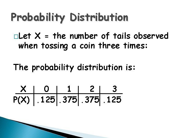 Probability Distribution �Let X = the number of tails observed when tossing a coin