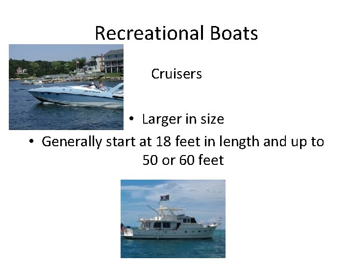 Recreational Boats Cruisers • Larger in size • Generally start at 18 feet in