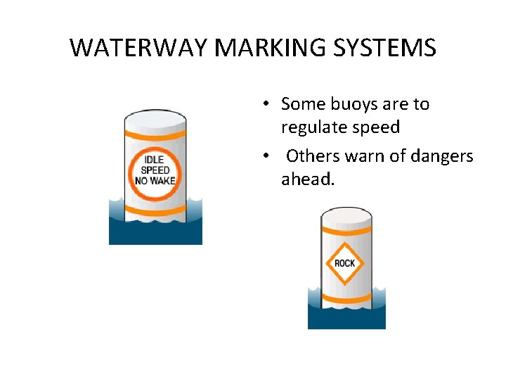 WATERWAY MARKING SYSTEMS • Some buoys are to regulate speed • Others warn of