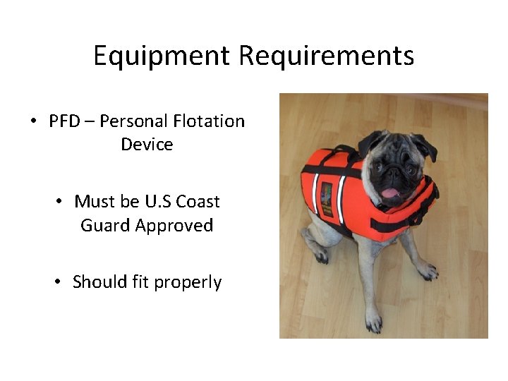 Equipment Requirements • PFD – Personal Flotation Device • Must be U. S Coast