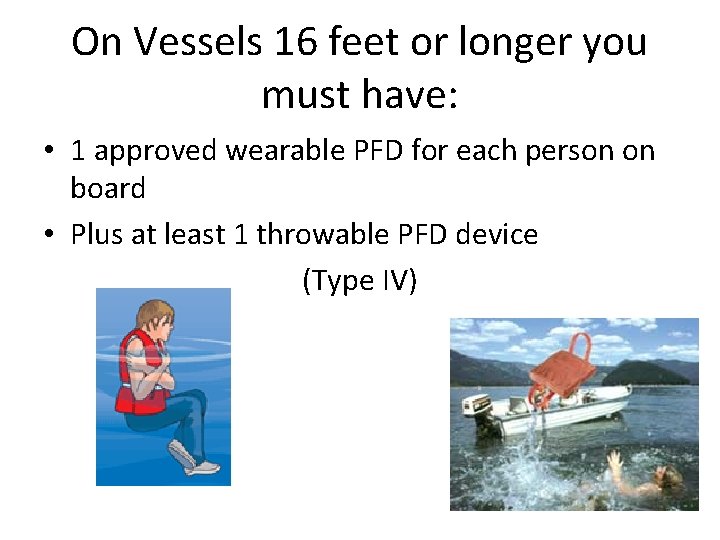 On Vessels 16 feet or longer you must have: • 1 approved wearable PFD