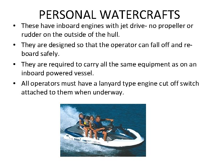 PERSONAL WATERCRAFTS • These have inboard engines with jet drive- no propeller or rudder