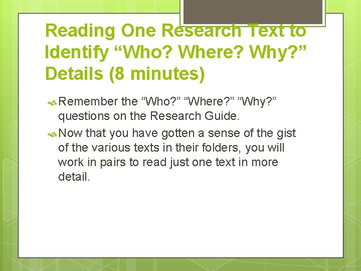 Reading One Research Text to Identify “Who? Where? Why? ” Details (8 minutes) Remember