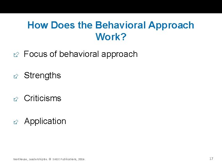 How Does the Behavioral Approach Work? Focus of behavioral approach Strengths Criticisms Application Northouse,