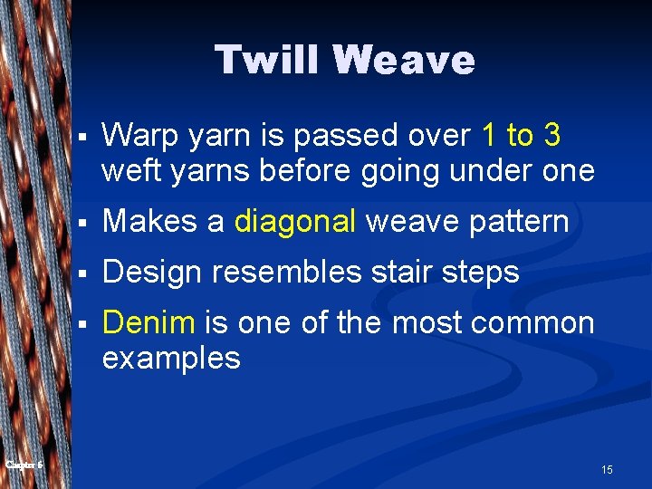 Twill Weave Chapter 6 § Warp yarn is passed over 1 to 3 weft