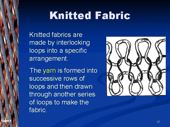 Knitted Fabric Knitted fabrics are made by interlocking loops into a specific arrangement. The