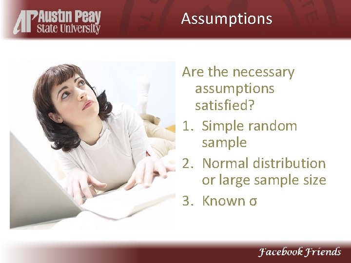 Assumptions Are the necessary assumptions satisfied? 1. Simple random sample 2. Normal distribution or