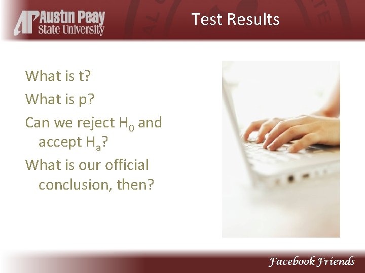 Test Results What is t? What is p? Can we reject H 0 and