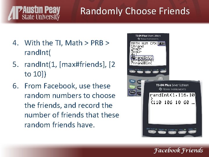 Randomly Choose Friends 4. With the TI, Math > PRB > rand. Int( 5.