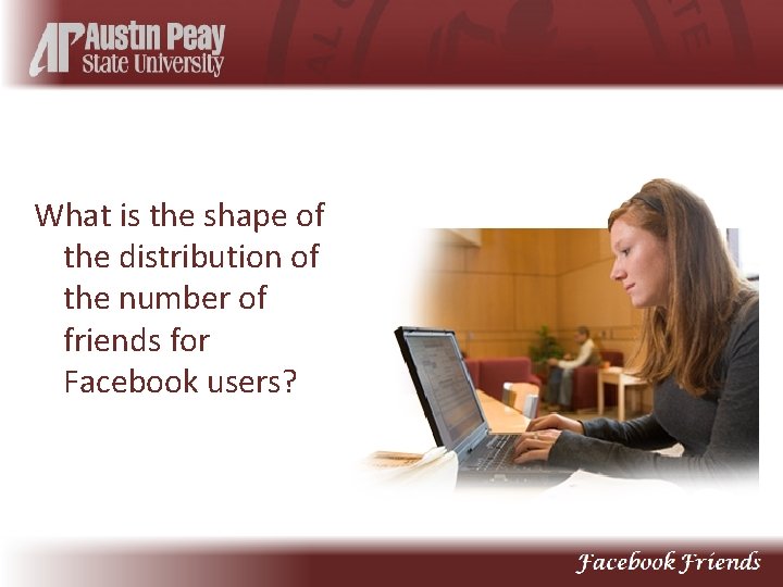 What is the shape of the distribution of the number of friends for Facebook