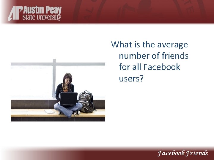 What is the average number of friends for all Facebook users? 