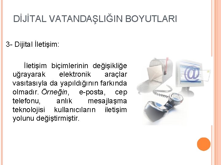 DİJİTAL VATANDAŞLIĞIN BOYUTLARI 3 - Dijital İletişim: İletişim biçimlerinin değişikliğe uğrayarak elektronik araçlar vasıtasıyla