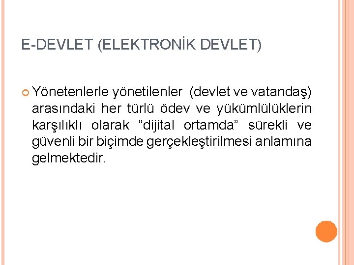 E-DEVLET (ELEKTRONİK DEVLET) Yönetenlerle yönetilenler (devlet ve vatandaş) arasındaki her türlü ödev ve yükümlülüklerin