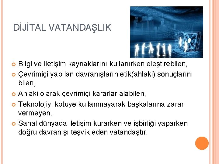 DİJİTAL VATANDAŞLIK Bilgi ve iletişim kaynaklarını kullanırken eleştirebilen, Çevrimiçi yapılan davranışların etik(ahlaki) sonuçlarını bilen,