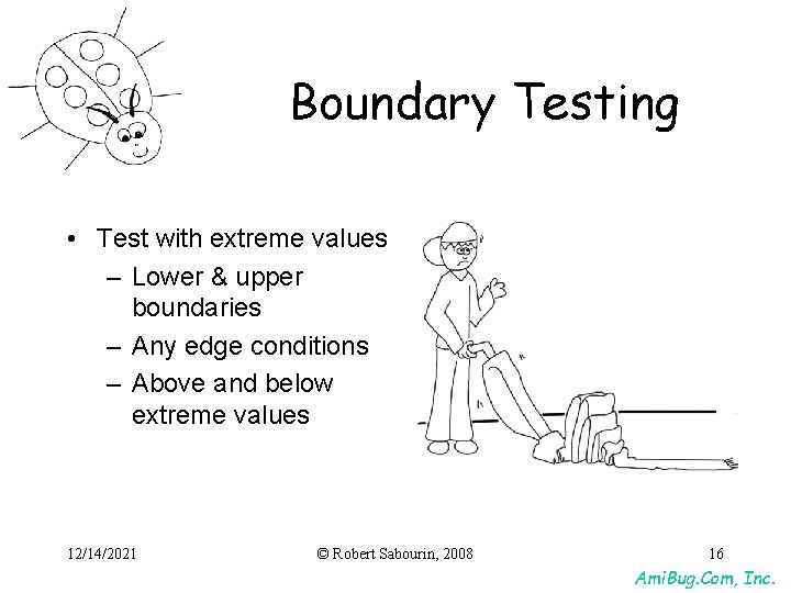Boundary Testing • Test with extreme values – Lower & upper boundaries – Any Boundary Testing • Test with extreme values – Lower & upper boundaries – Any