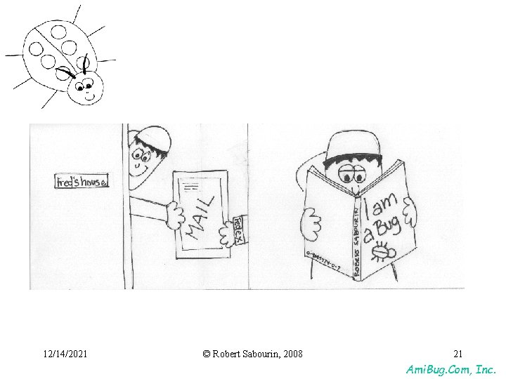 12/14/2021 © Robert Sabourin, 2008 21 Ami. Bug. Com, Inc. 12/14/2021 © Robert Sabourin, 2008 21 Ami. Bug. Com, Inc.
