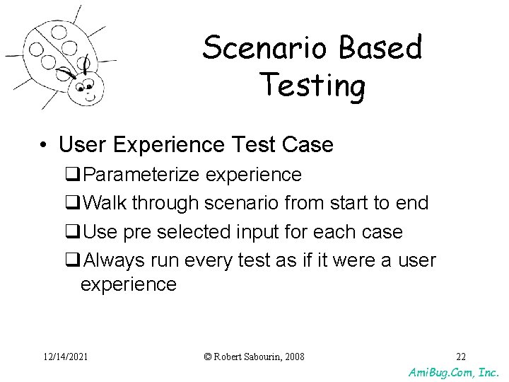 Scenario Based Testing • User Experience Test Case q. Parameterize experience q. Walk through Scenario Based Testing • User Experience Test Case q. Parameterize experience q. Walk through