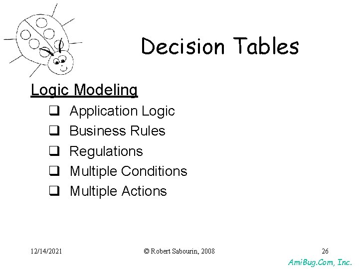 Decision Tables Logic Modeling q q q 12/14/2021 Application Logic Business Rules Regulations Multiple Decision Tables Logic Modeling q q q 12/14/2021 Application Logic Business Rules Regulations Multiple