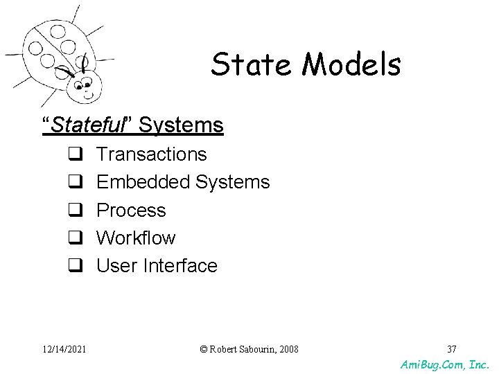 State Models “Stateful” Systems q q q 12/14/2021 Transactions Embedded Systems Process Workflow User State Models “Stateful” Systems q q q 12/14/2021 Transactions Embedded Systems Process Workflow User