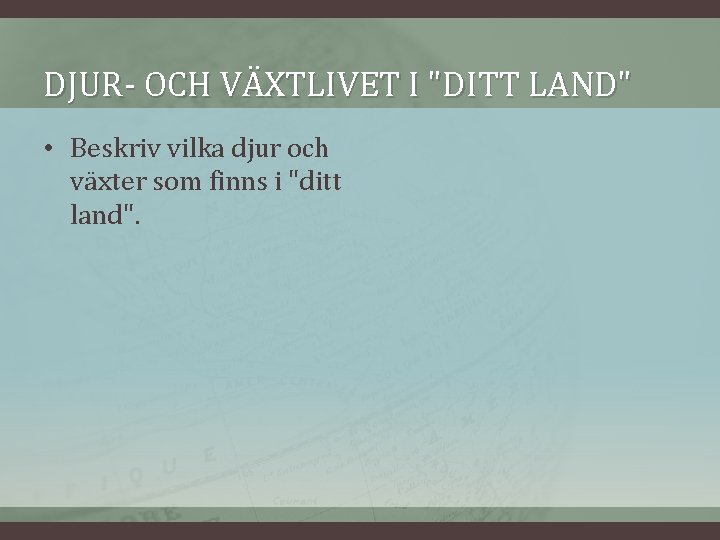 DJUR- OCH VÄXTLIVET I "DITT LAND" • Beskriv vilka djur och växter som finns DJUR- OCH VÄXTLIVET I "DITT LAND" • Beskriv vilka djur och växter som finns