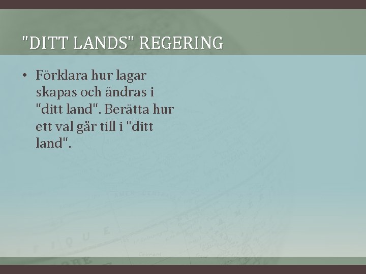 "DITT LANDS" REGERING • Förklara hur lagar skapas och ändras i "ditt land". Berätta "DITT LANDS" REGERING • Förklara hur lagar skapas och ändras i "ditt land". Berätta