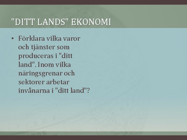 "DITT LANDS" EKONOMI • Förklara vilka varor och tjänster som produceras i "ditt land". "DITT LANDS" EKONOMI • Förklara vilka varor och tjänster som produceras i "ditt land".