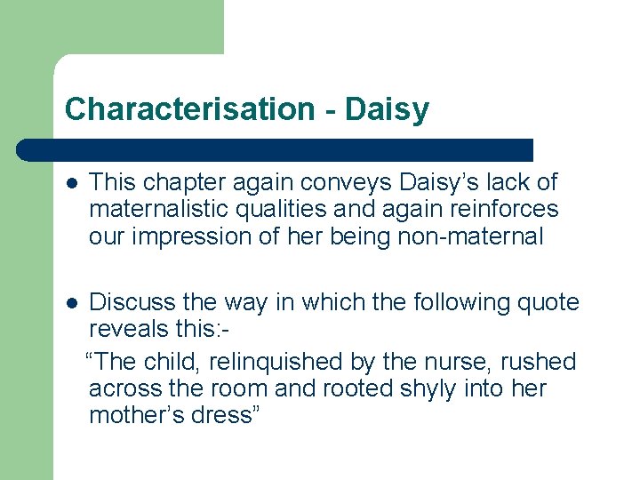 Characterisation - Daisy l This chapter again conveys Daisy’s lack of maternalistic qualities and