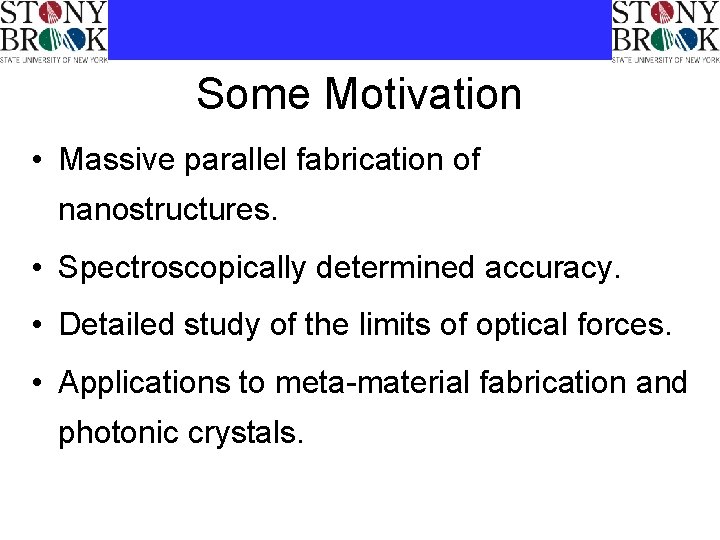 Some Motivation • Massive parallel fabrication of nanostructures. • Spectroscopically determined accuracy. • Detailed