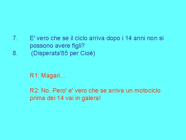 7. 8. E' vero che se il ciclo arriva dopo i 14 anni non