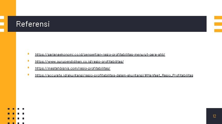 Referensi ▪ ▪ https: //sarjanaekonomi. co. id/pengertian-rasio-profitabilitas-menurut-para-ahli/ https: //www. gurupendidikan. co. id/rasio-profitabilitas/ https: //mastahbisnis.