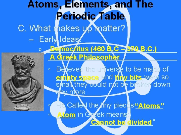 Atoms, Elements, and The Periodic Table C. What makes up matter? – Early Ideas: