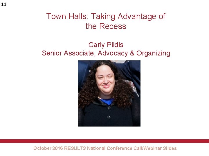 11 Town Halls: Taking Advantage of the Recess Carly Pildis Senior Associate, Advocacy &