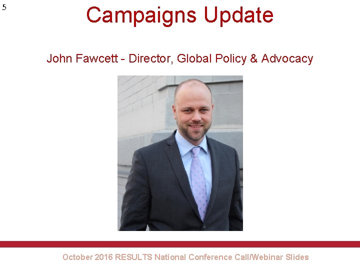 5 Campaigns Update John Fawcett - Director, Global Policy & Advocacy October 2016 RESULTS