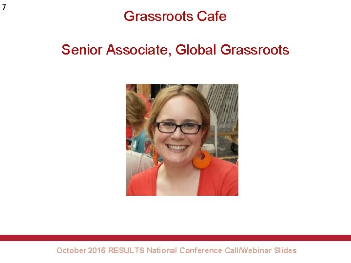 7 Grassroots Cafe Senior Associate, Global Grassroots October 2016 RESULTS National Conference Call/Webinar Slides