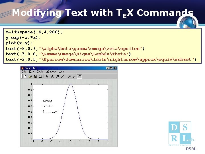 Modifying Text with TEX Commands x=linspace(-4, 4, 200); y=exp(-x. *x); plot(x, y); text(-3, 0.