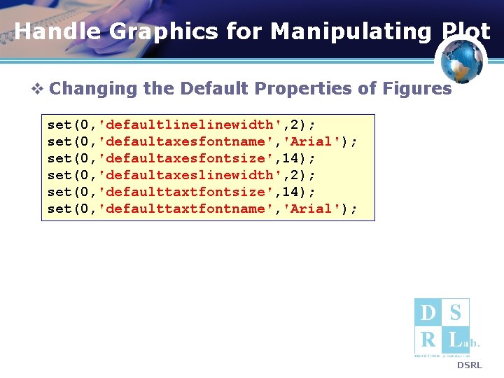 Handle Graphics for Manipulating Plot v Changing the Default Properties of Figures set(0, 'defaultlinewidth',