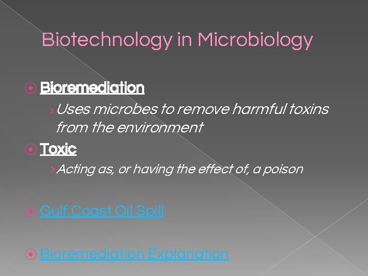 Biotechnology in Microbiology ⦿ Bioremediation › Uses microbes to remove harmful toxins from the