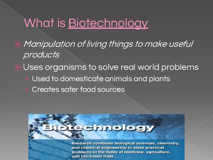What is Biotechnology ⦿ Manipulation of living things to make useful products ⦿ Uses