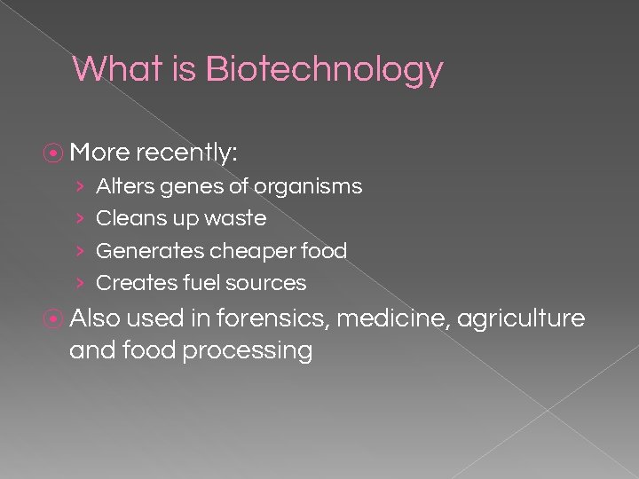 What is Biotechnology ⦿ More recently: › › Alters genes of organisms Cleans up